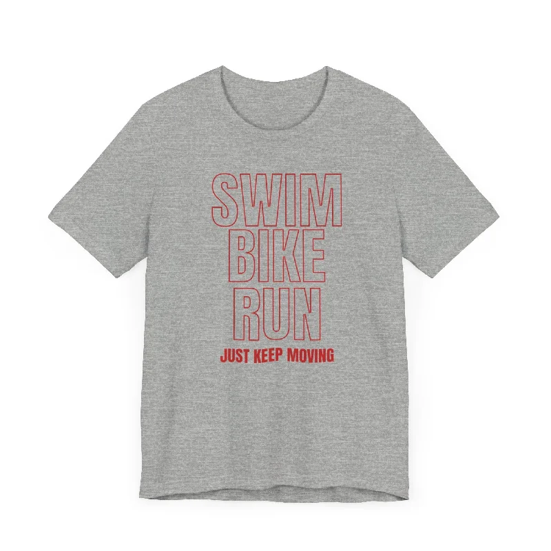 Swim Bike Run - Just Keep Moving Triathlon T-Shirt (Red Text) - Unisex