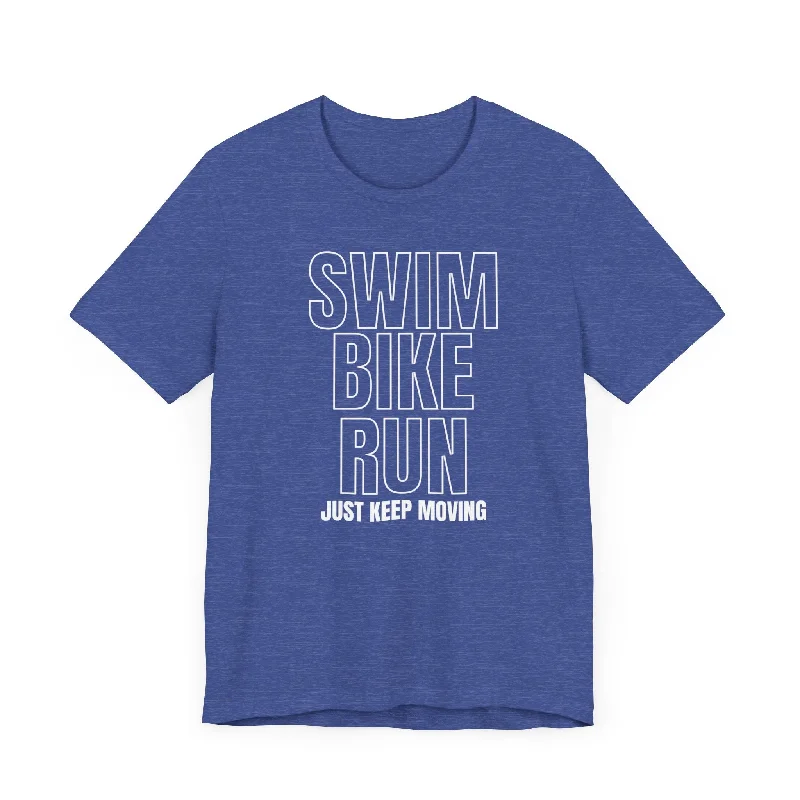 Swim Bike Run - Just Keep Moving Triathlon T-Shirt (White Text) - Unisex